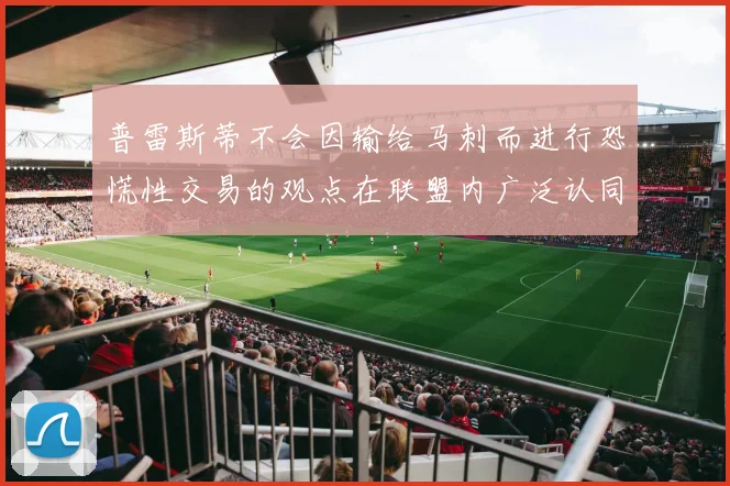 普雷斯蒂不会因输给马刺而进行恐慌性交易的观点在联盟内广泛认同