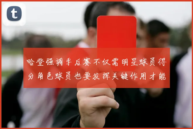 哈登强调季后赛不仅需明星球员得分角色球员也要发挥关键作用才能取胜